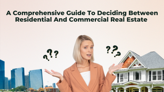 A Comprehensive Guide To Deciding Between Residential And Commercial Real Estate